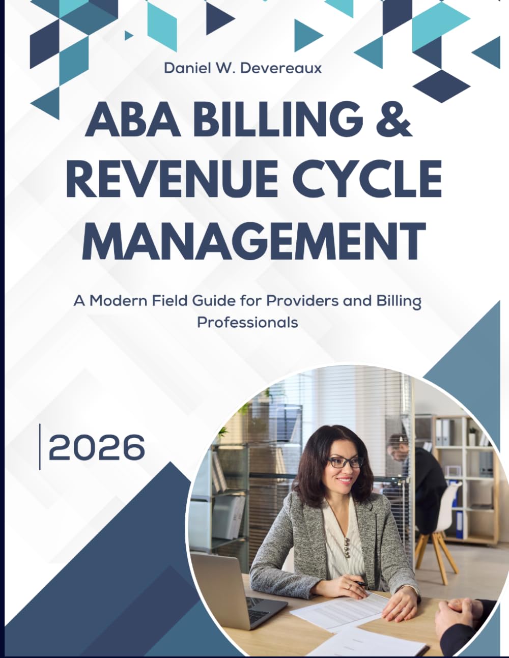 ABA BILLING & REVENUE CYCLE MANAGEMENT: A Modern Field Guide for Providers and Billing Professionals