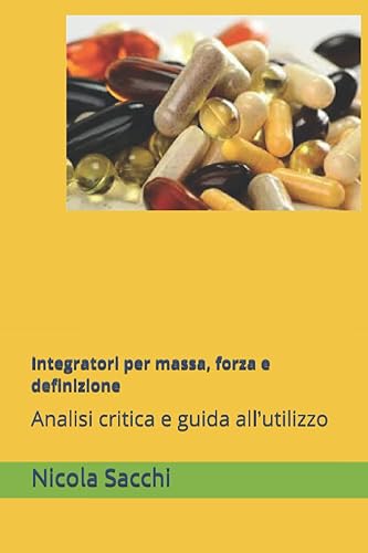 Integratori per massa, forza e definizione: Analisi critica e guida all'utilizzo