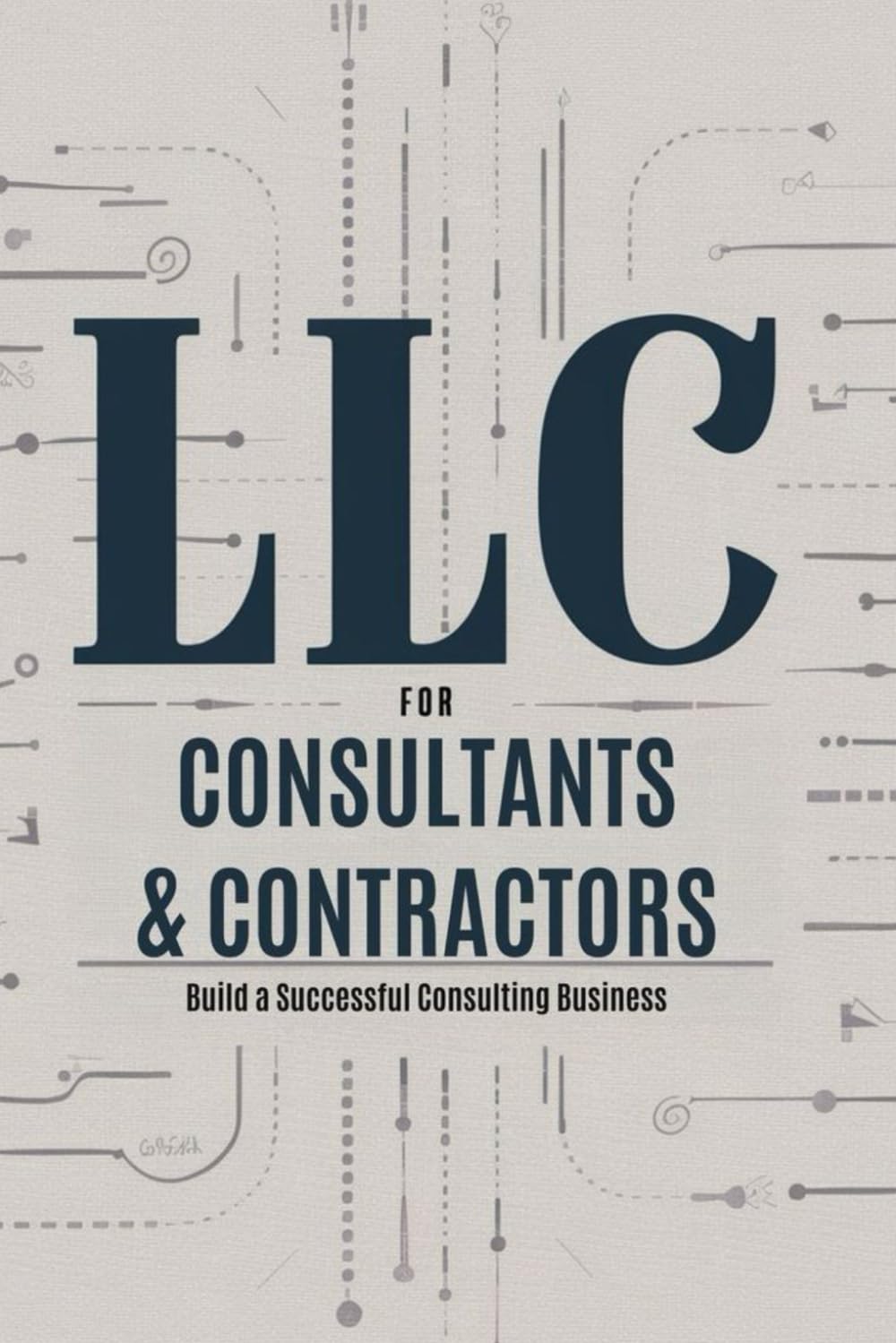 LLC for Consultants & Contractors: Build a Successful Consulting Business
