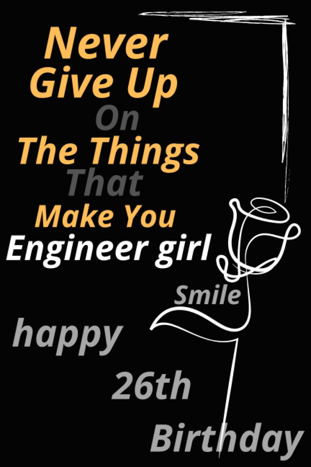 Never Give Up On The Things That Make You Smile Happy 26th Birthday. Engineer girl: Never Give Up On The Things That Make You Smile Happy 26th ... /Diary /Greetings Appreciation Gif
