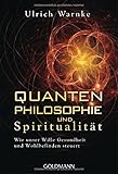 Quantenphilosophie und Spiritualität: Wie unser Wille Gesundheit und Wohlbefinden steuert - Ulrich Warnke 