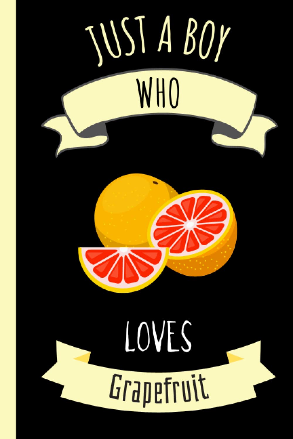 Just A Boy Who Loves Grapefruit: Cute Funny Grapefruit Notebook | Fruit Notebook | Funny Notebook Gift For Grapefruit | 110 Pages, 6x9 inches
