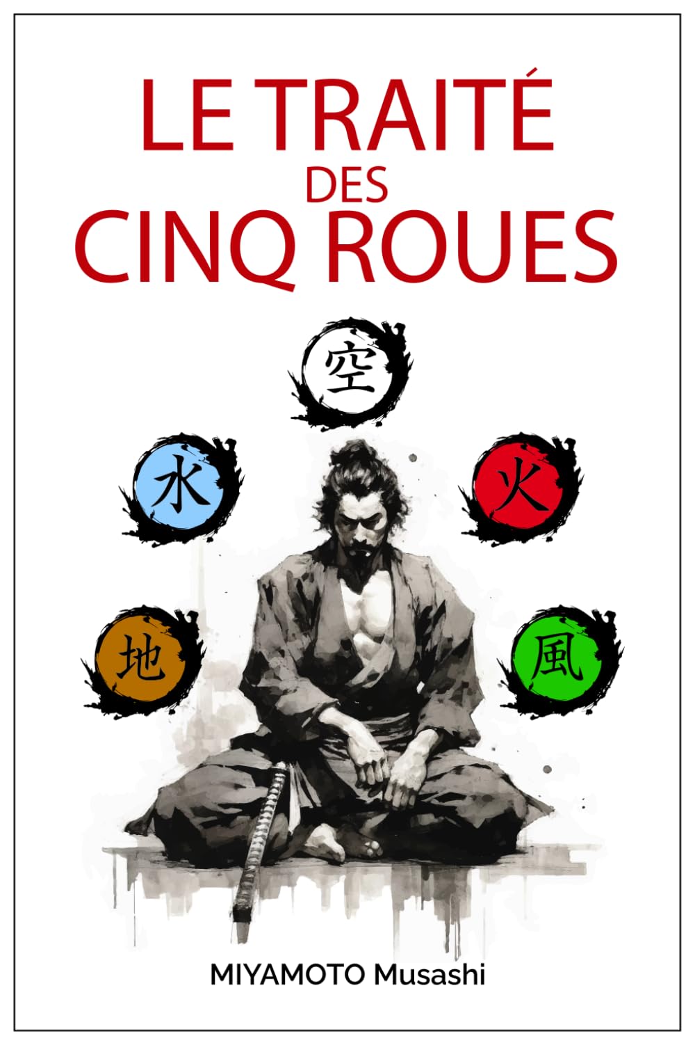 Le traité des cinq roues: +biographie de Miyamoto Musashi, édition illustrée, traduction originale