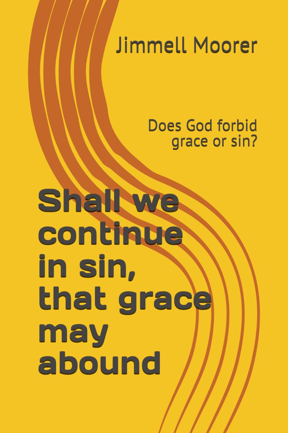 Shall we continue in sin, that grace may abound: Does God forbid grace or sin?