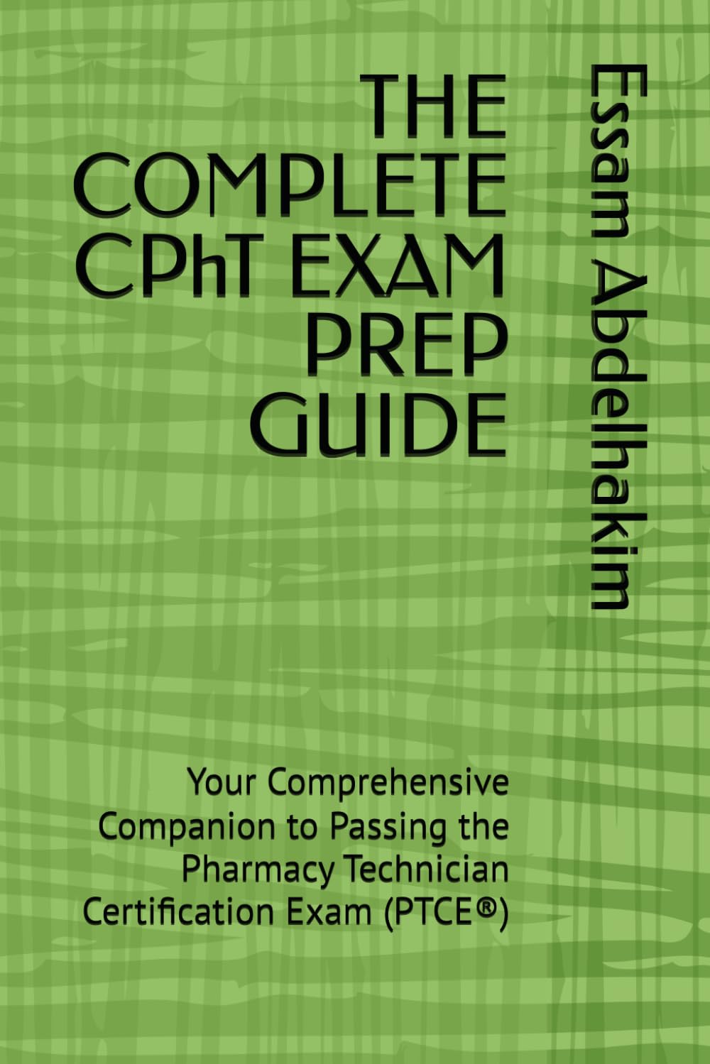 THE COMPLETE CPhT EXAM PREP GUIDE: Your Comprehensive Companion to Passing the Pharmacy Technician Certification Exam (PTCE®) (Medical Exams)