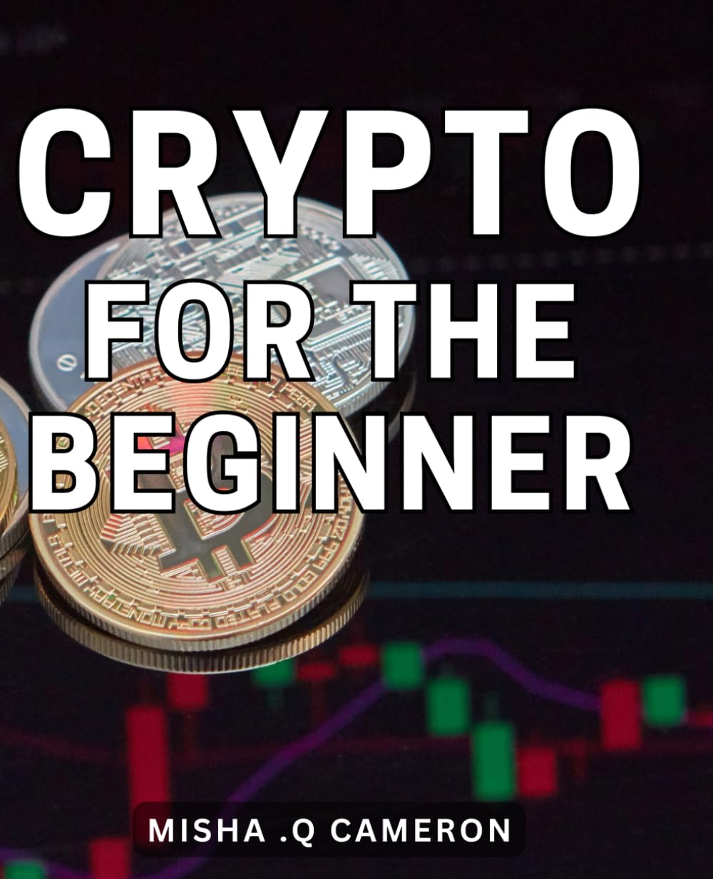 Crypto For The Beginner: A Comprehensive Guide to Cryptocurrency Investing  for Novices and Gift Recipients : .Q Cameron, Misha: Amazon.sg: Books