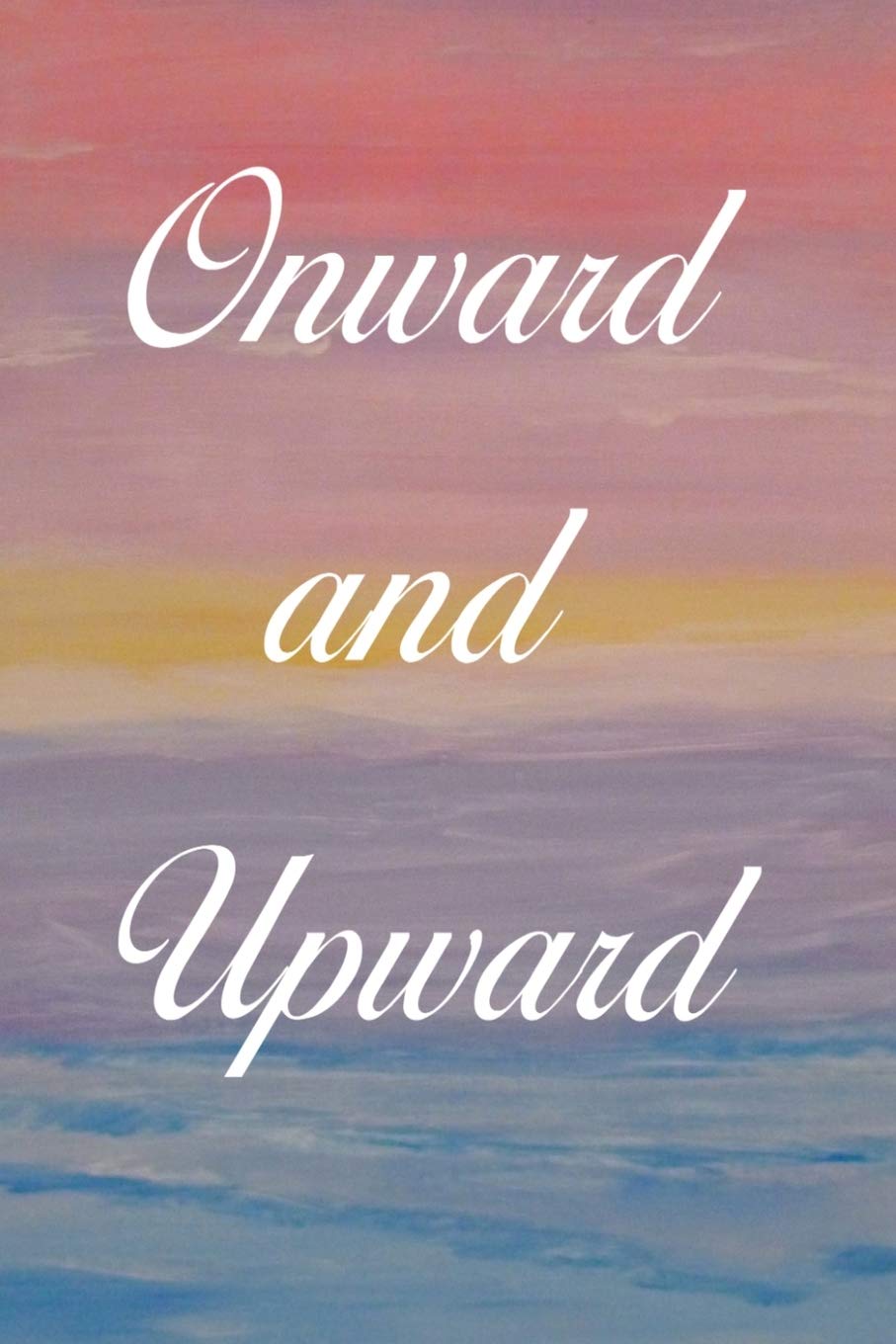 Onward and Upward: Bullet Journal: a 100 page 6x9 dot grid notebook for creating your dreams