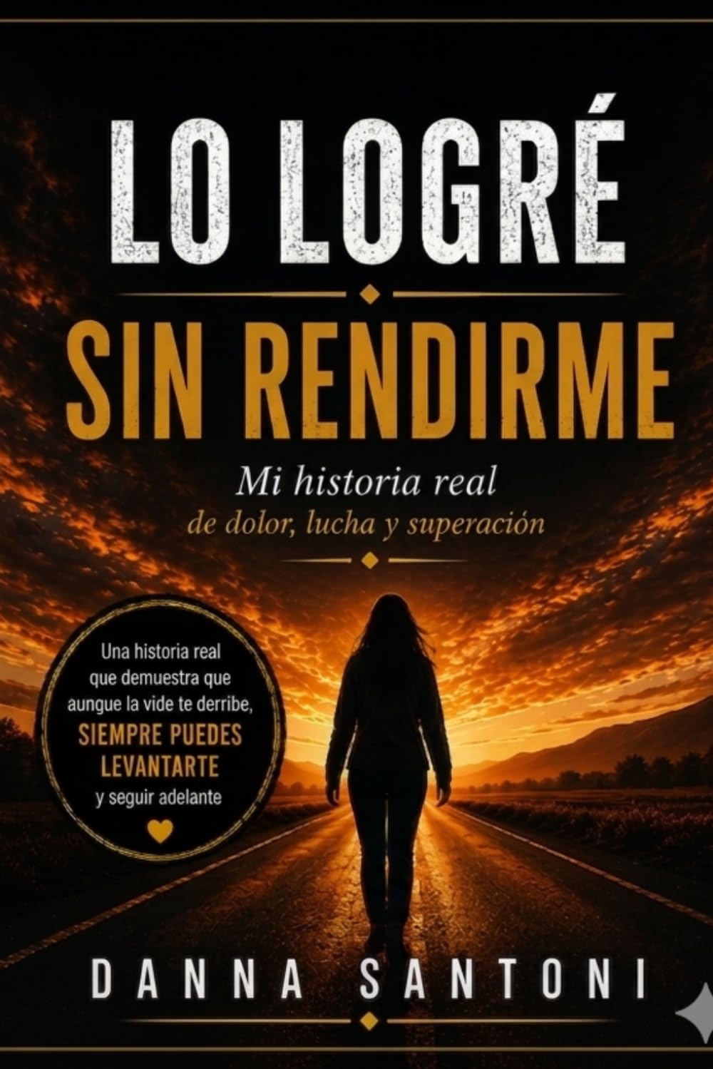 Lo logré sin rendirme: Una historia real de lucha, dolor y superación