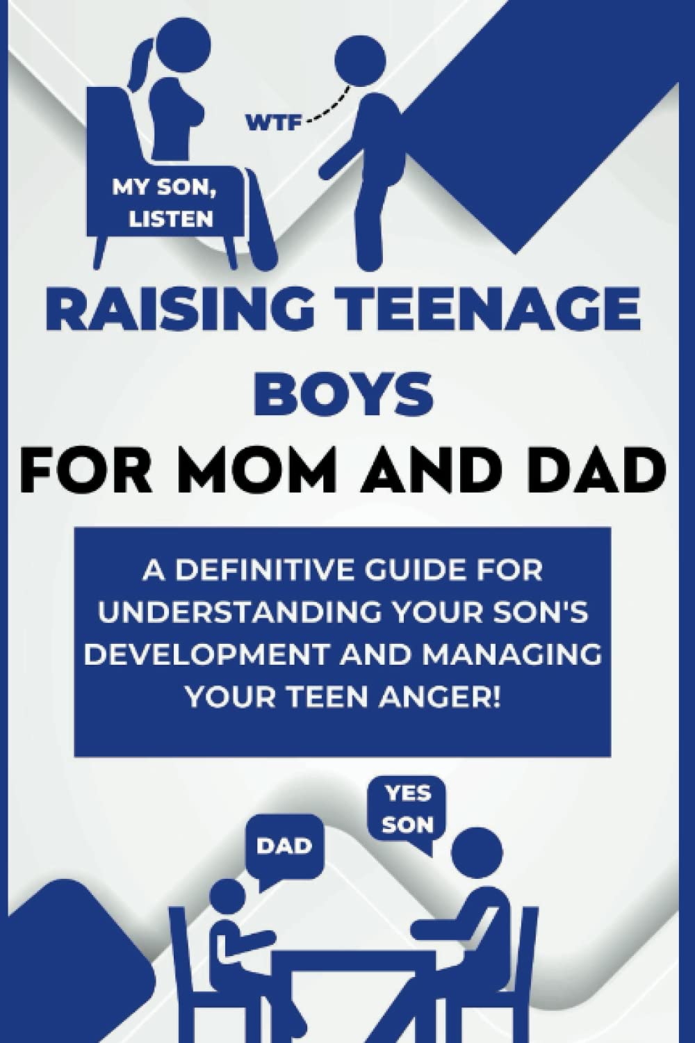 Raising Teenage Boys For Mom and Dad: A Definitive Guide for Understanding Your Son's Development and Managing Your Teen Anger! (Raising Teenager's)