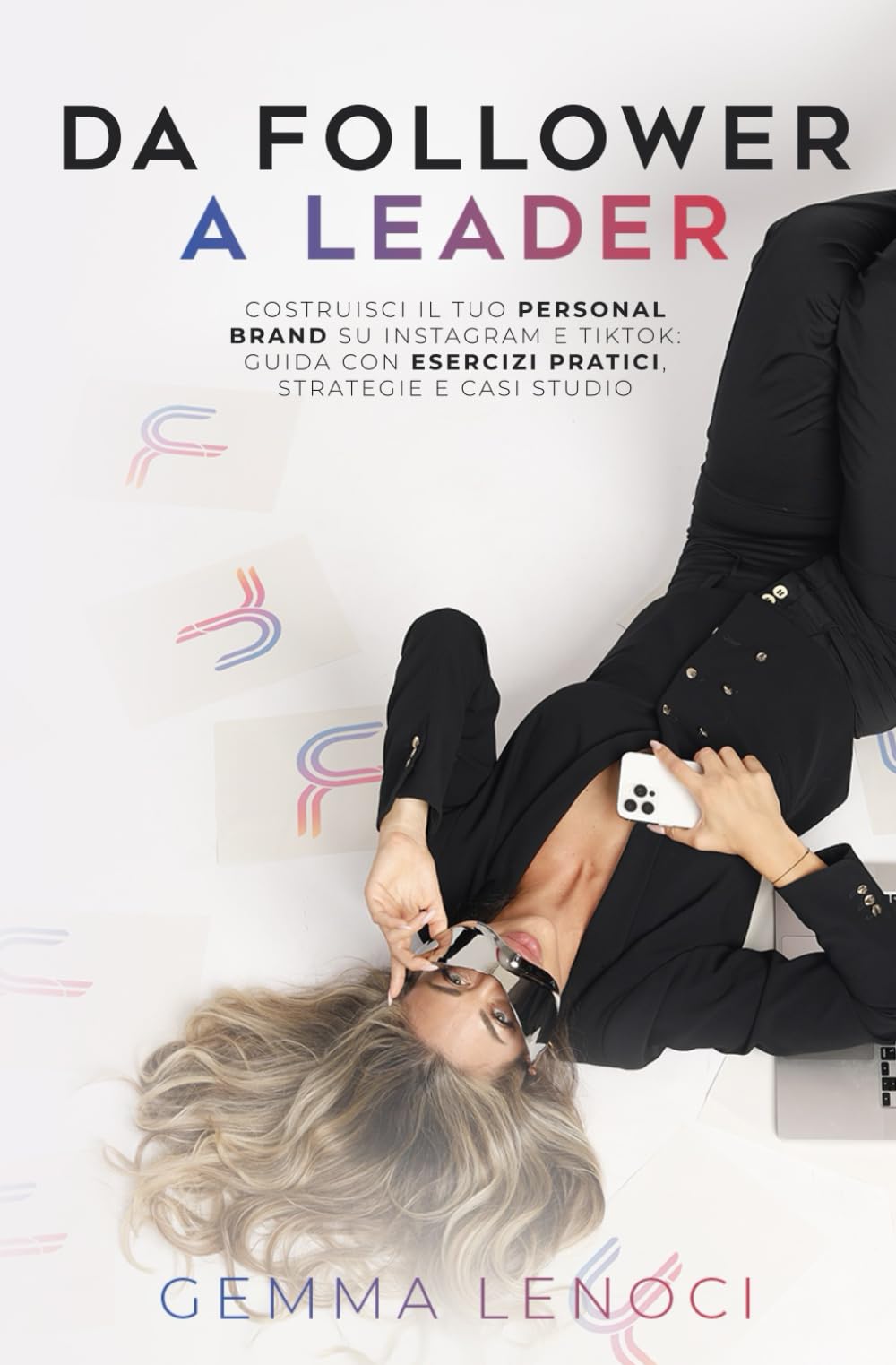 Da Follower a Leader: Costruisci il tuo Personal Brand su Instagram e TikTok: guida con esercizi pratici, strategie e casi studio