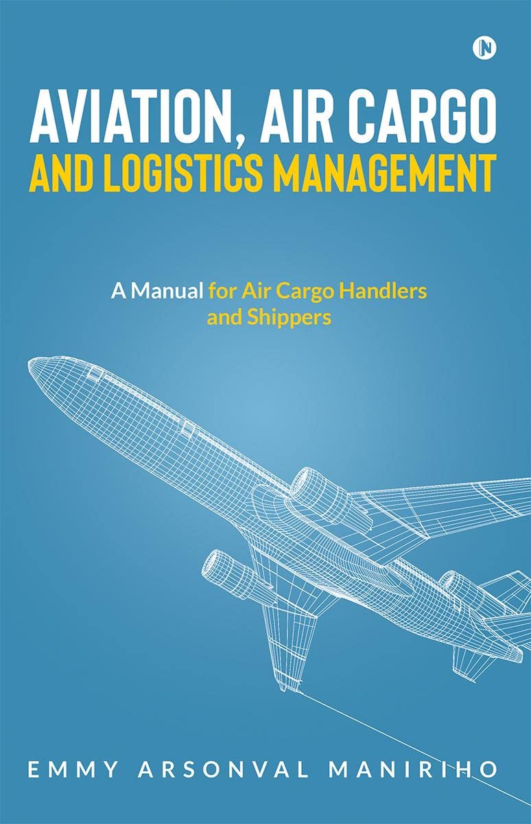 Aviation, Air Cargo and Logistics Management: A Manual for Air Cargo Handlers and Shippers
