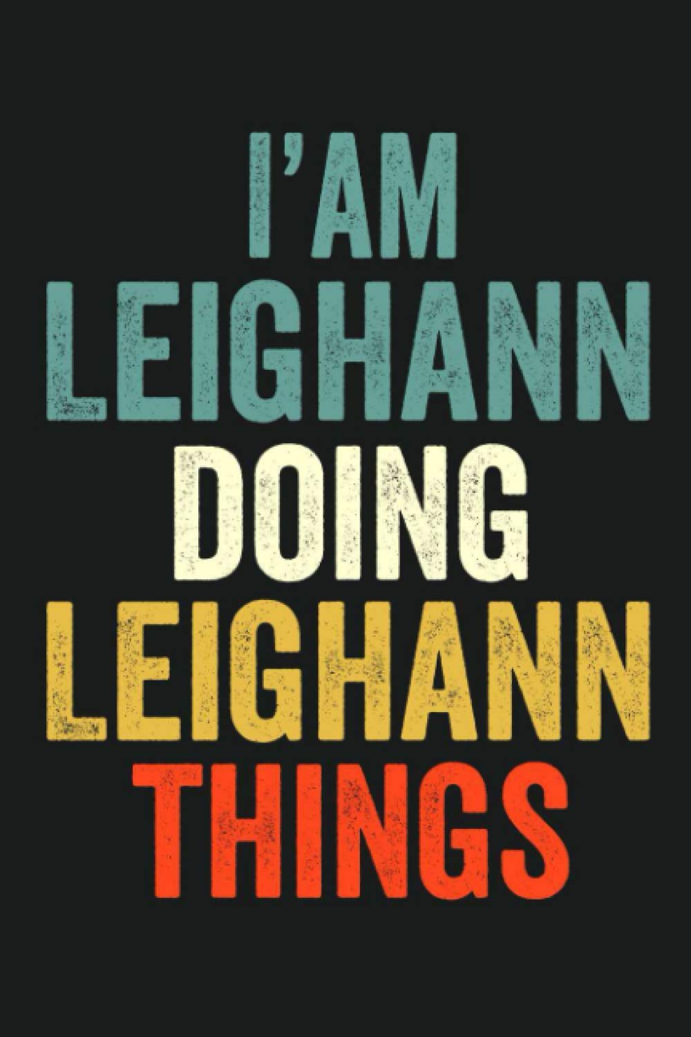 I'am Leighann Doing Leighann Things: Lined Notebook / Journal Gift, 120 Pages, 6 x 9 in, Personalized Journal Gift for Leighann, Gift Idea for Leighann, Cute, College Ruled