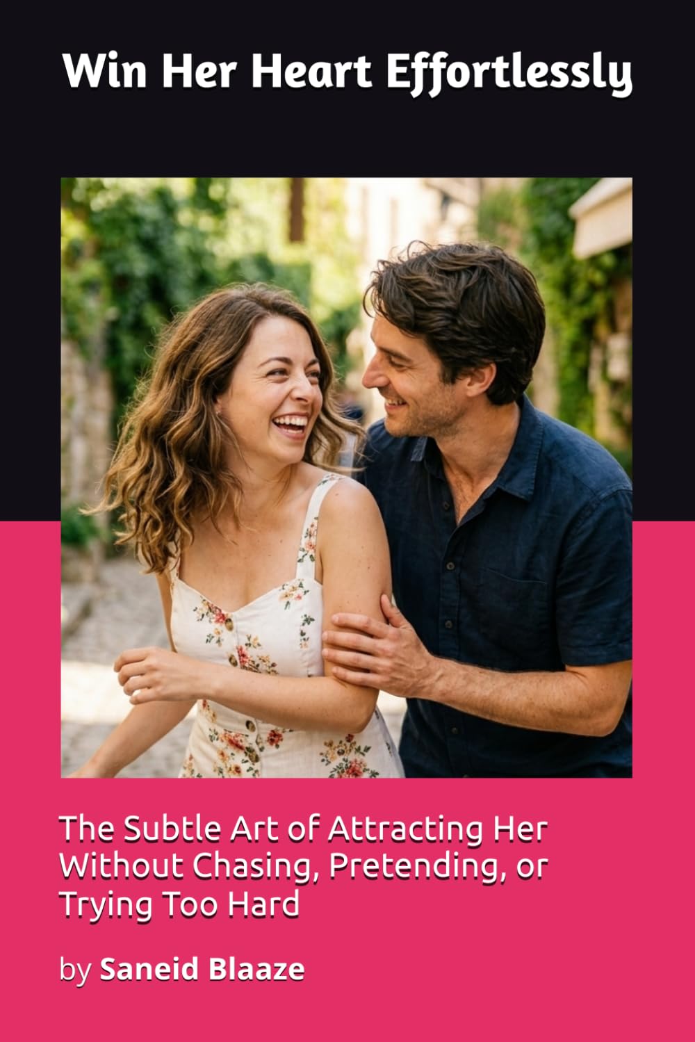 Win Her Heart Effortlessly: The Subtle Art of Attracting Her Without Chasing, Pretending, or Trying Too Hard