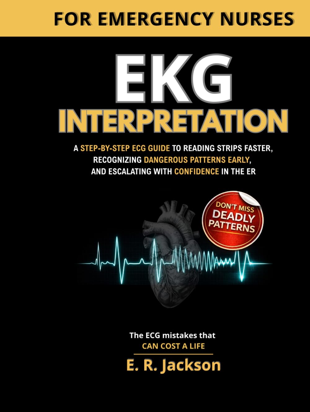 EKG Interpretation for Emergency Nurses: A Step-by-Step ECG Guide to Reading Strips Faster, Recognizing Dangerous Patterns Early, and Escalating with Confidence in the ER