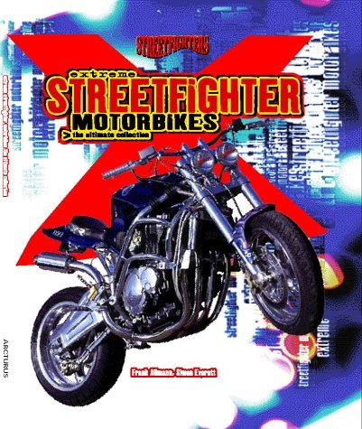 Extreme Streetfighter Motorbikes: The Ultimate Collection