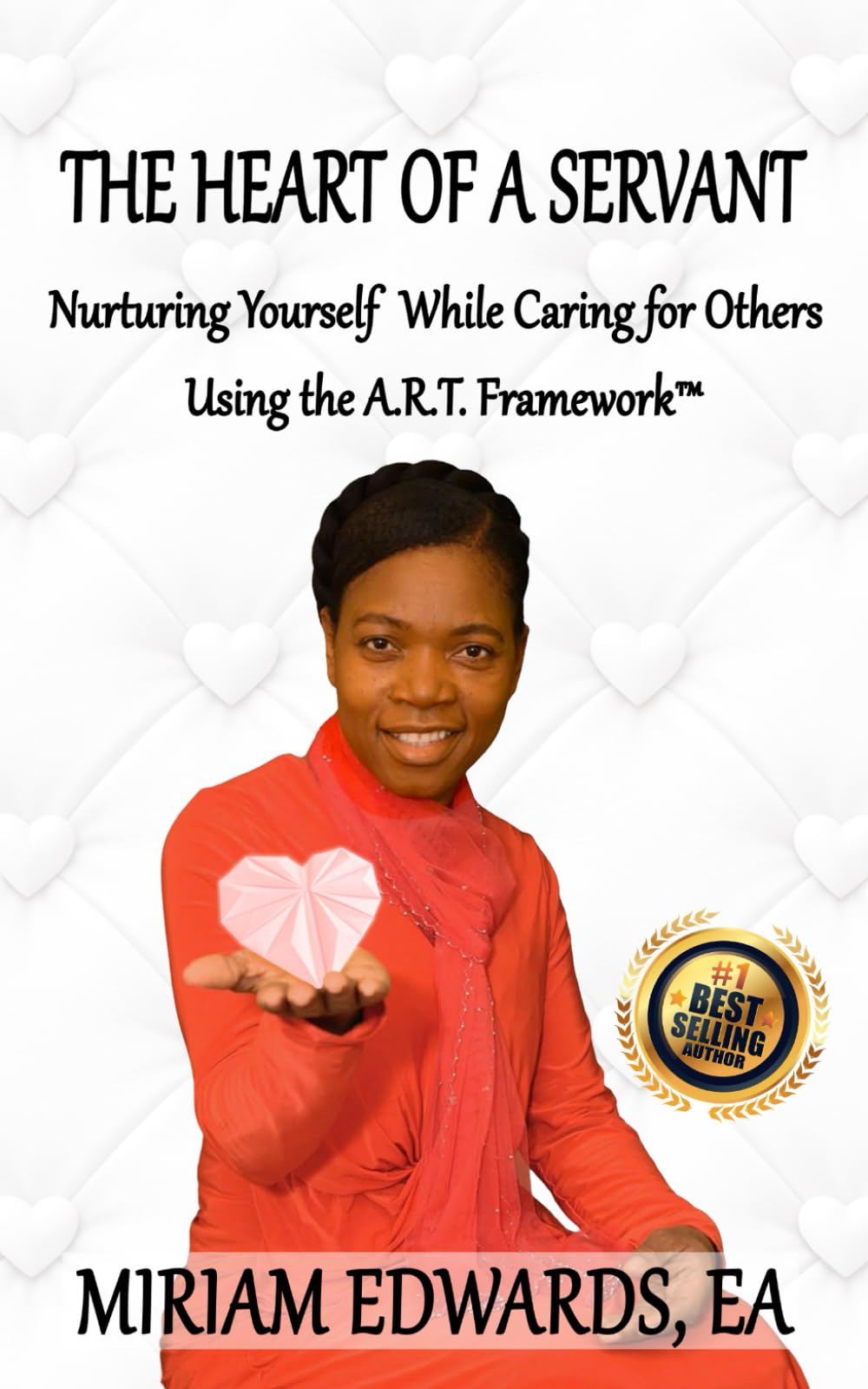 The Heart of a Servant: Nurturing Yourself While Caring for Others Using the A.R.T. Framework™