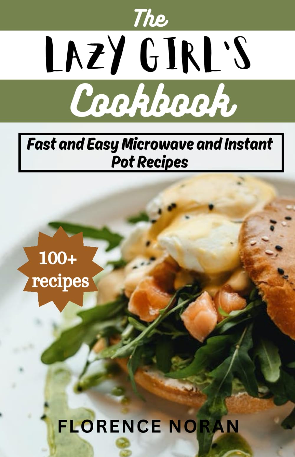 The Lazy Girl's Cookbook: 100+ fast and easy microwave and instant pot recipes for busy people, single moms and dads, bachelors and even those that don't love cooking