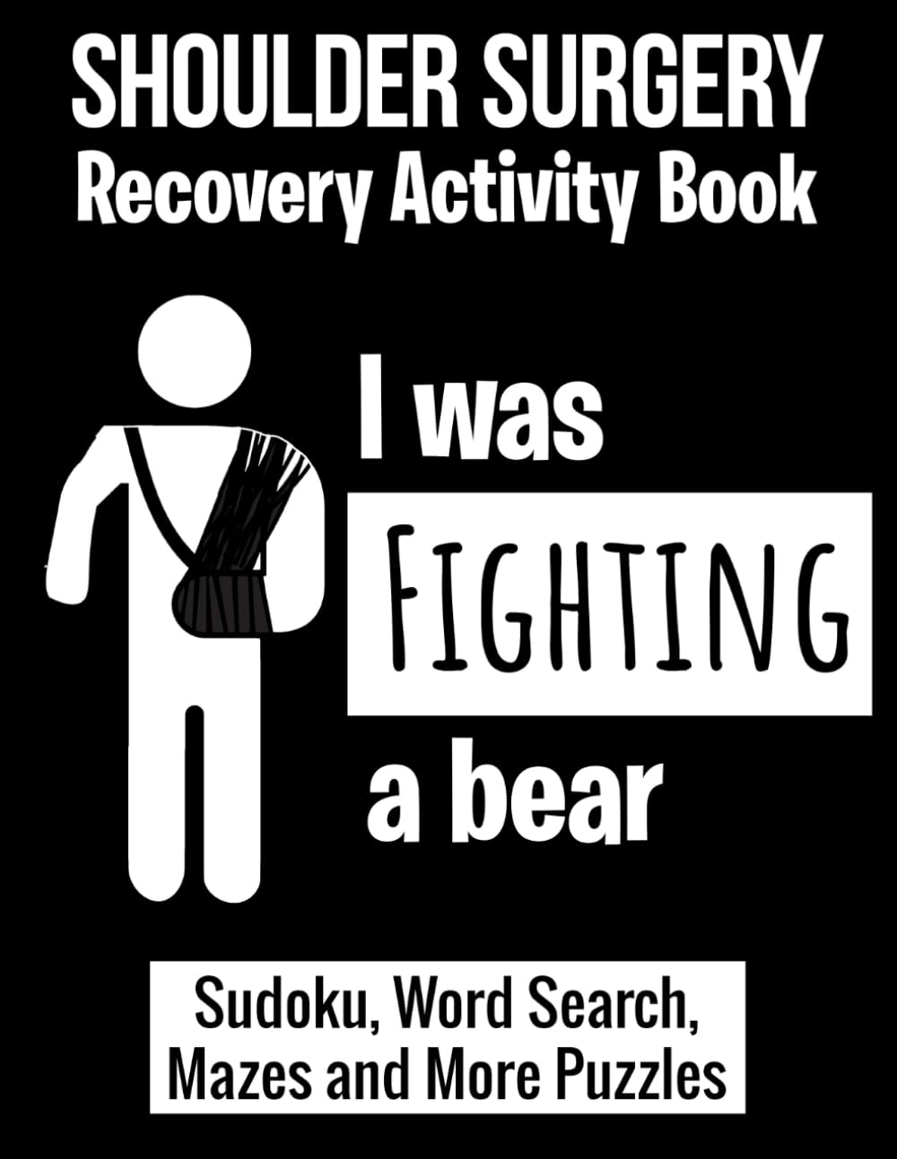 I Was Fighting A Bear: Funny Post Shoulder Surgery Recovery Gift Activity Book With Sudoku, Word Search, Mazes and More Puzzles.