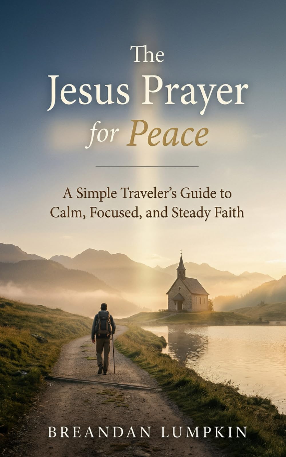 The Jesus Prayer for Peace: A Simple Traveler’s Guide to Calm, Focused, and Steady Faith