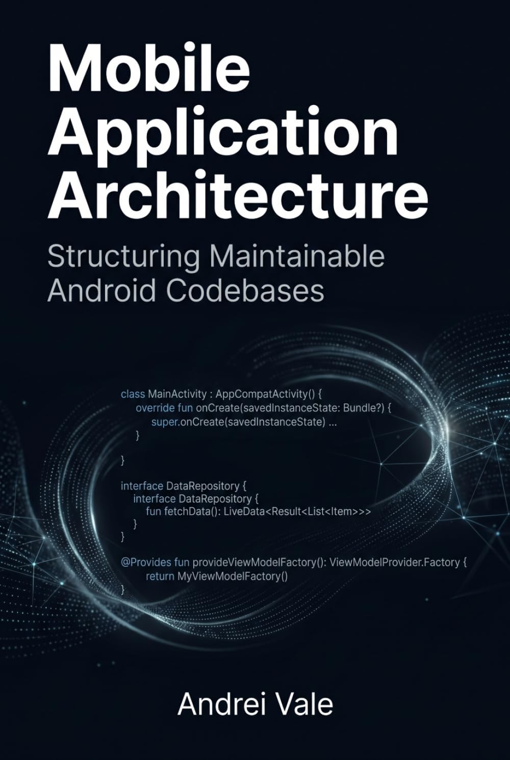 Mobile Application Architecture: Structuring Maintainable Android Codebases (The Android Developer's Playbook)