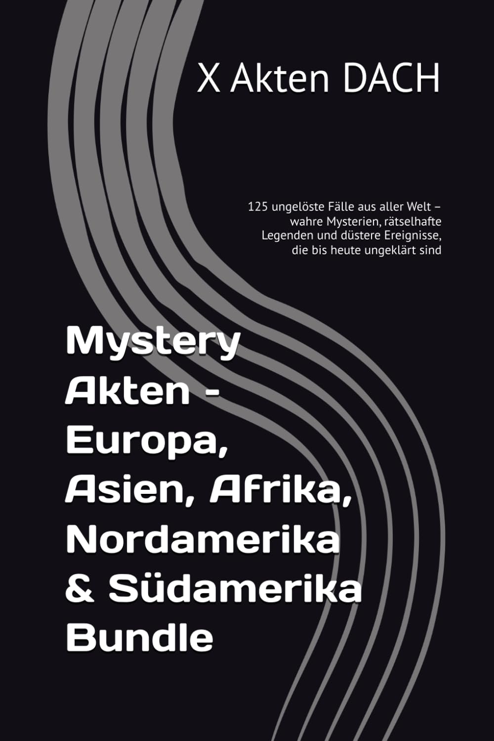Mystery Akten – Europa, Asien, Afrika, Nordamerika & Südamerika Bundle: 125 ungelöste Fälle aus aller Welt – wahre Mysterien, rätselhafte Legenden und ... Welt - Die Rätselhaftesten ungelösten Fälle)