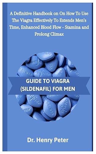 GUIDE TO VIAGRA (SILDENAFIL) FOR MEN: A Definitive Handbook on On How To Use The Viagra Effectively To Extends Men's Time, Enhanced Blood Flow - Stamina and Prolong Climax