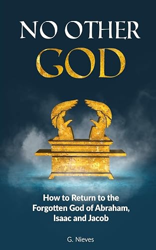 No Other God: How to Returno to the Forgotten God of Abraham, Isaac and Jacob: Volume 1