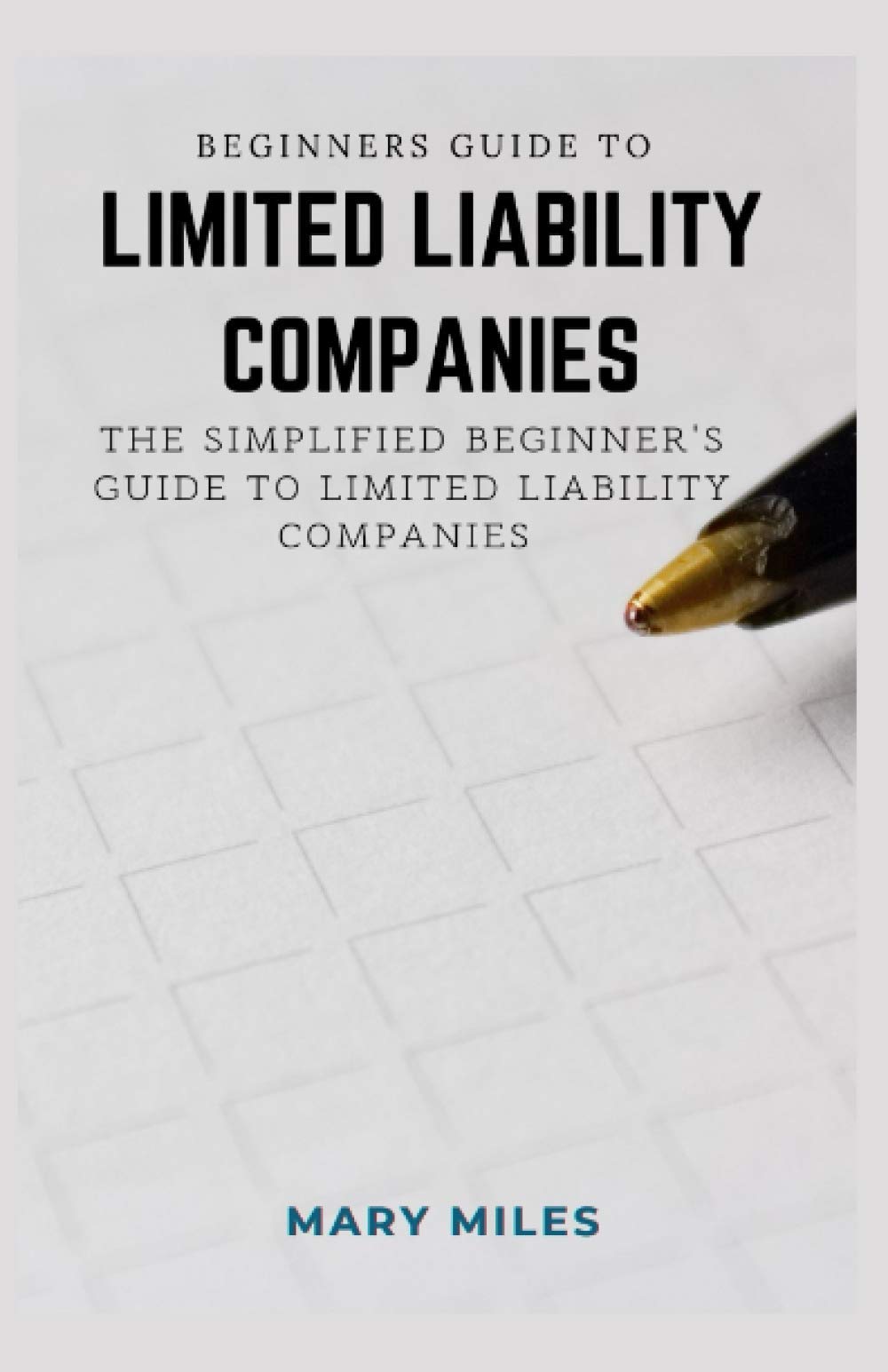 Beginners Guide to Limited Liability Companies: The Simplified Beginner's Guide to Limited Liability Companies