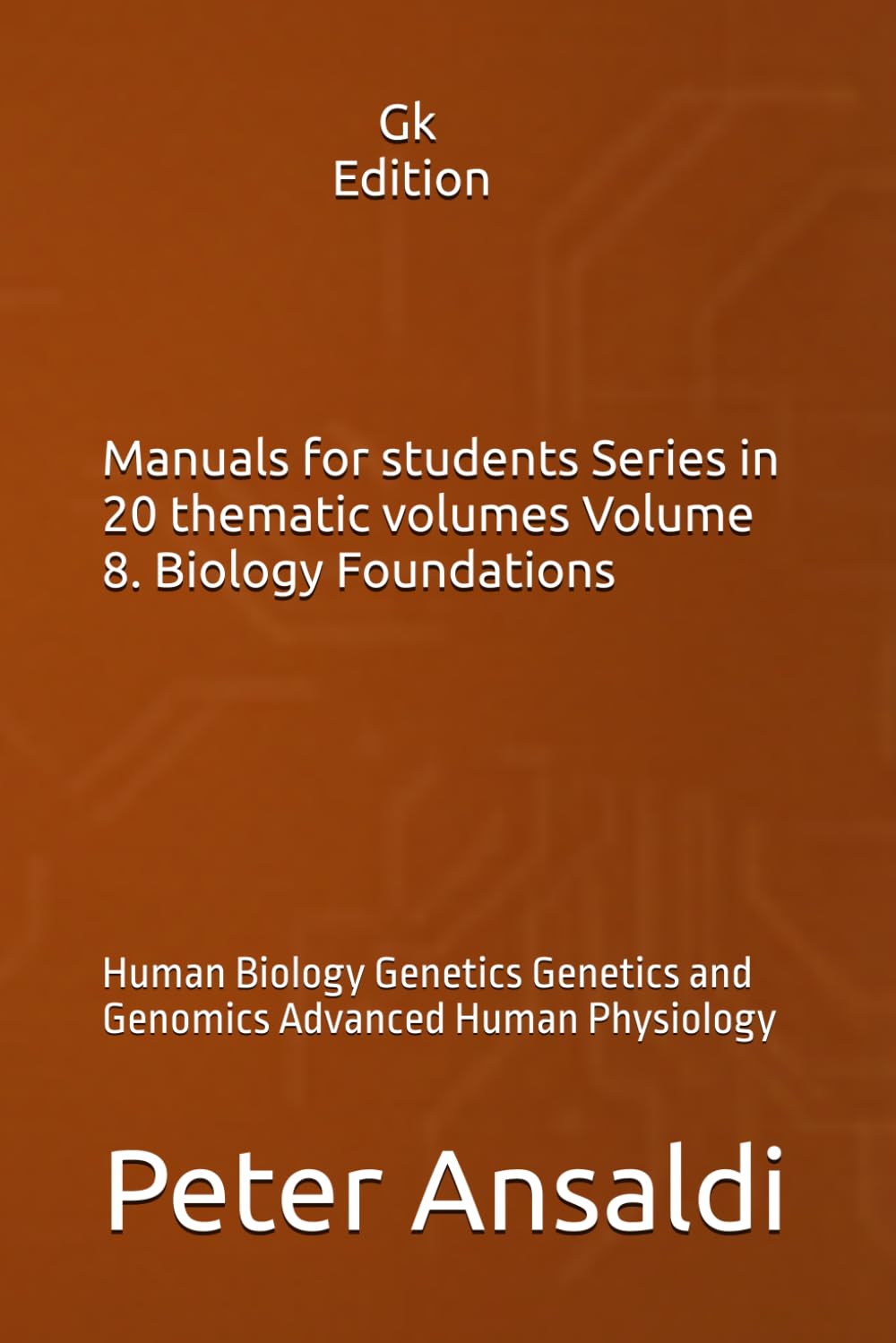 Manuals for students Series in 20 thematic volumes Volume 8. Biology Foundations: Human Biology Genetics Genetics and Genomics Advanced Human Physiology