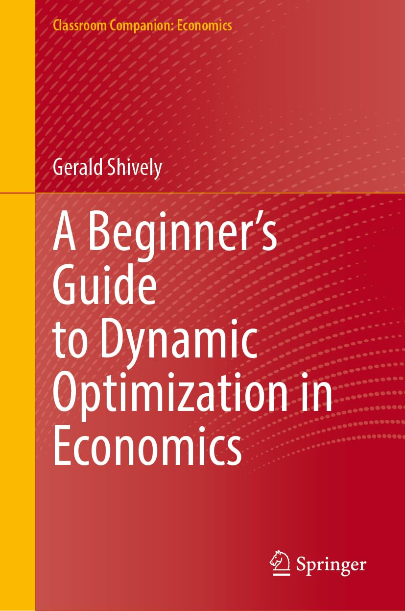 A Beginner’s Guide to Dynamic Optimization in Economics (Classroom Companion: Economics)