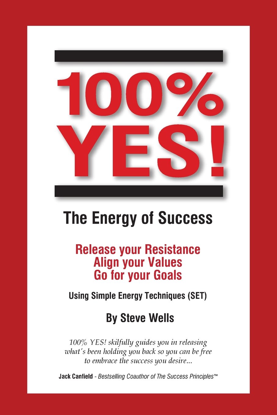 100% YES! The Energy of Success: Release Your Resistance Align Your Values Go for Your Goals Using Simple Energy Techniques (SET)