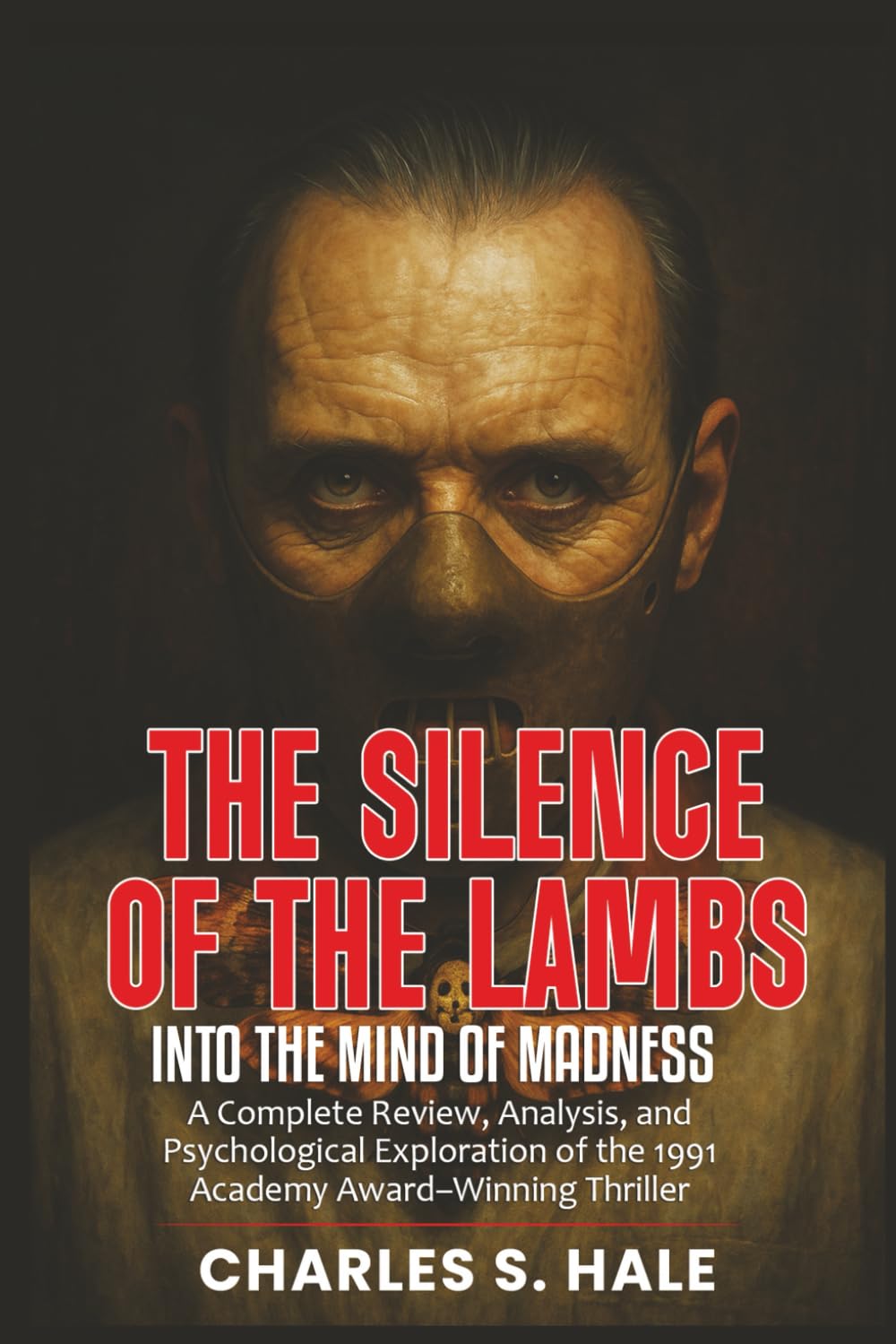 THE SILENCE OF THE LAMBS: Into the Mind of Madness: A Complete Review, Analysis, and Psychological Exploration of the 1991 Academy Award–Winning Thriller