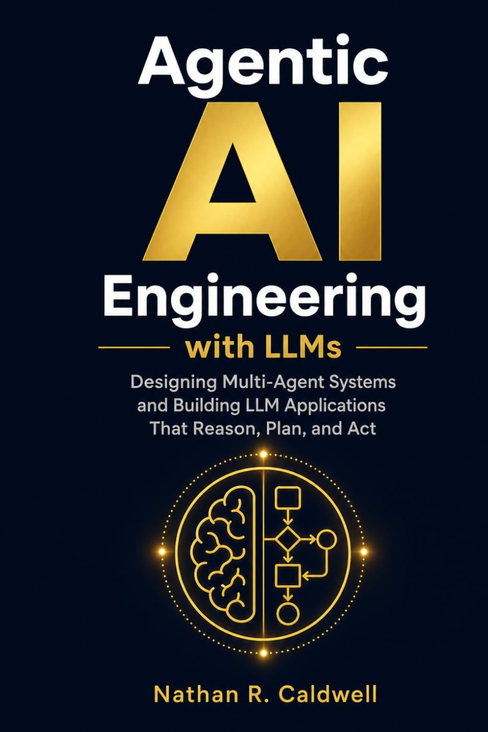 Agentic AI Engineering with LLMs: Designing Multi-Agent Systems and Building LLM Applications That Reason, Plan, and Act in Real-World Environments | A Practical Guide to AI Agent System Design