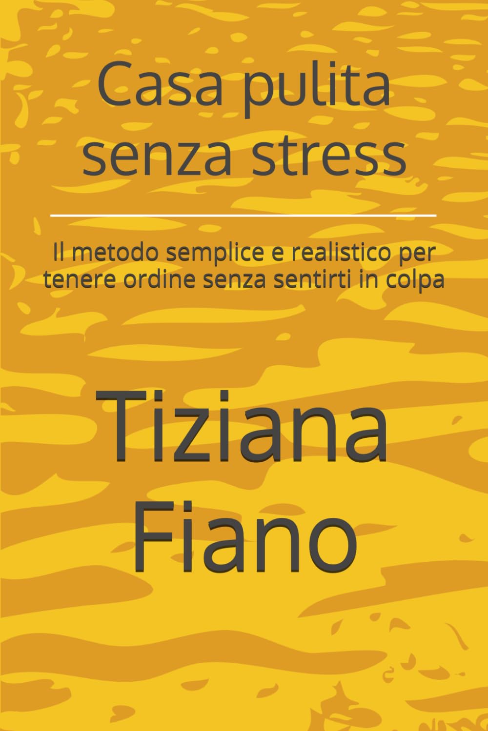 Casa pulita senza stress: Il metodo semplice e realistico per tenere ordine senza sentirti in colpa