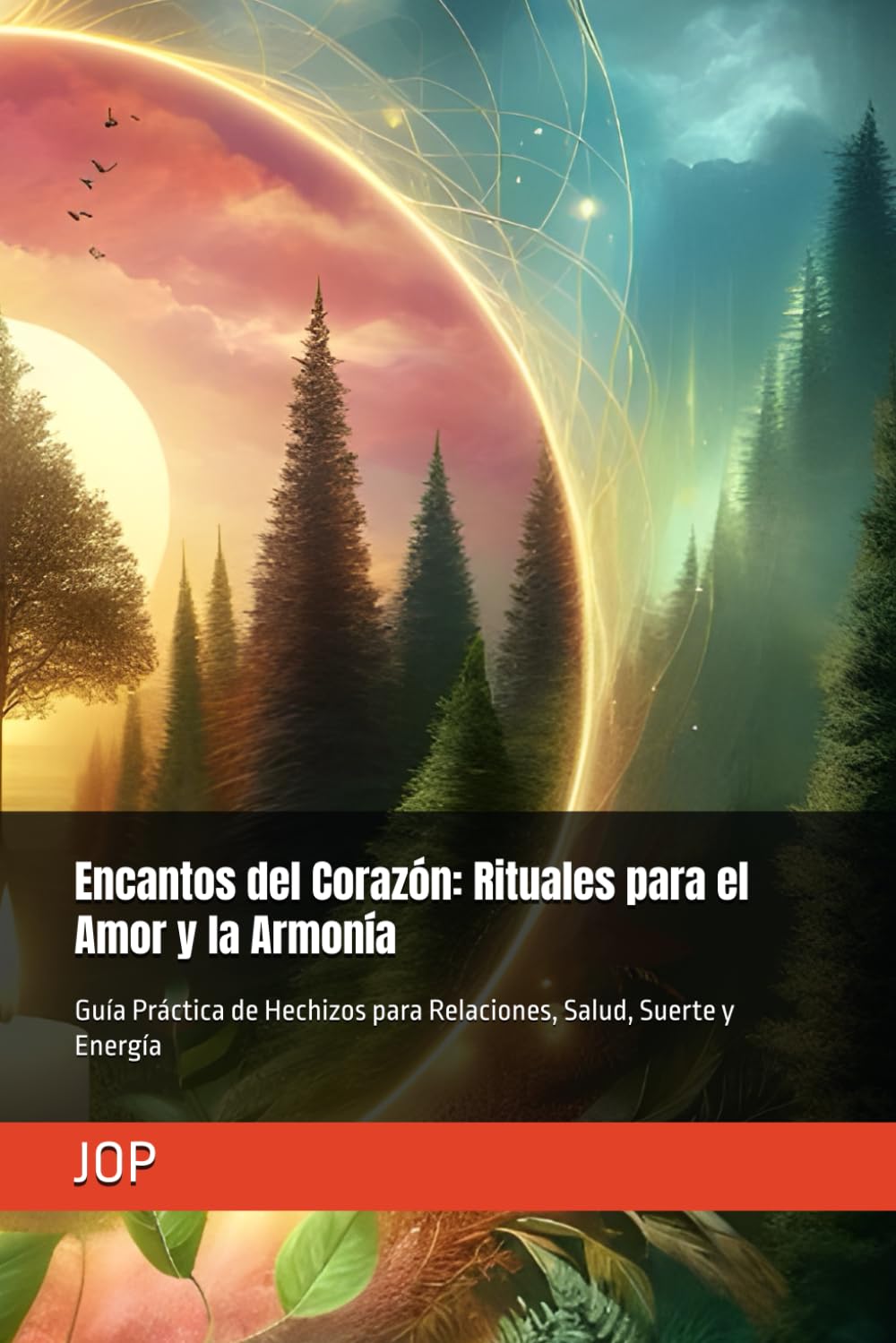 Encantos del Corazón: Rituales para el Amor y la Armonía: Guía Práctica de Hechizos para Relaciones, Salud, Suerte y Energía