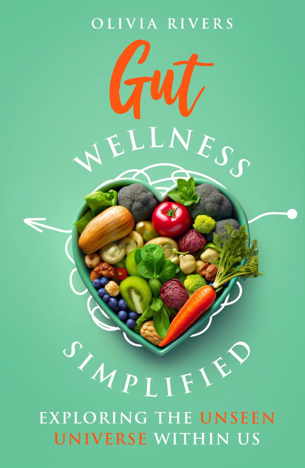 Gut Wellness Simplified: Exploring The Unseen Universe Within Us (Holistic Health Series)