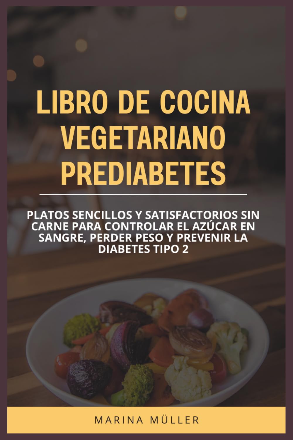 LIBRO DE COCINA VEGETARIANO PREDIABETES: Platos sencillos y satisfactorios sin carne para controlar el azúcar en sangre, perder peso y prevenir la diabetes tipo 2