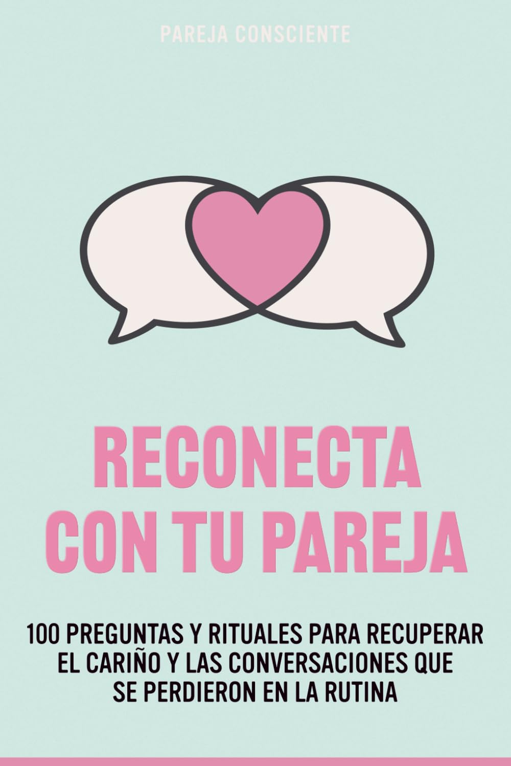 RECONECTA CON TU PAREJA: 100 preguntas y rituales para recuperar el cariño y las conversaciones que se perdieron en la rutina