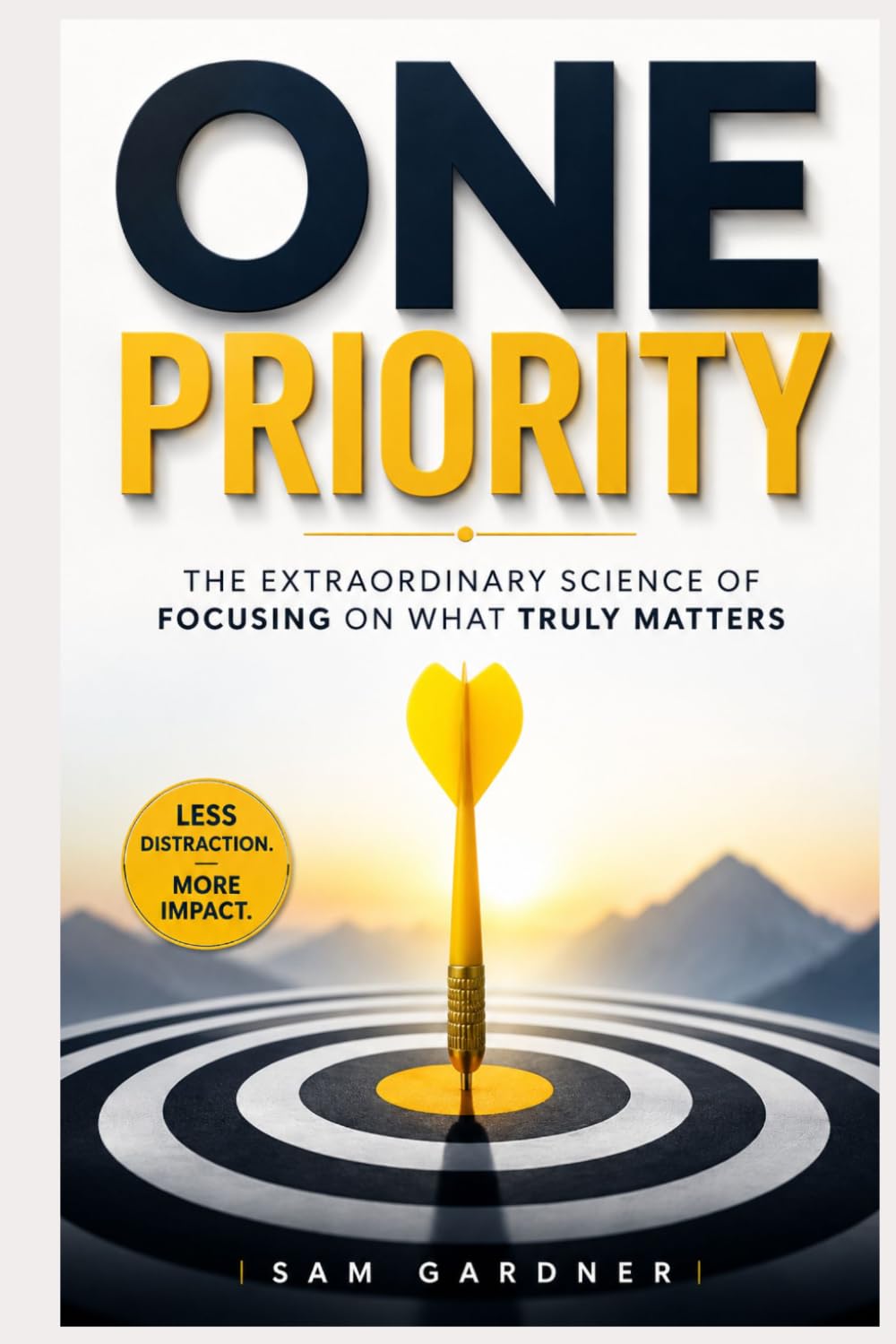 One Priority: The Extraordinary Science of Focusing on What Truly Matters