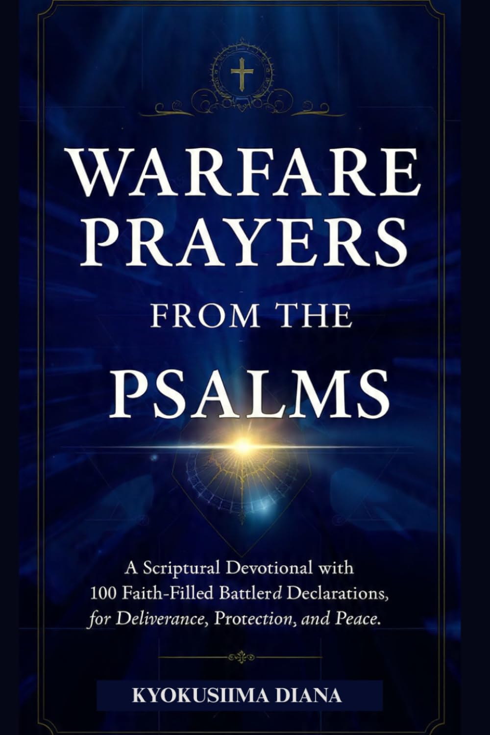Warfare Prayers from the Psalms: A Scriptural Devotional with 100 Faith-filled Prayers and Declarations for Deliverance and Peace. (Warfare Prayers for Everyday Battles)