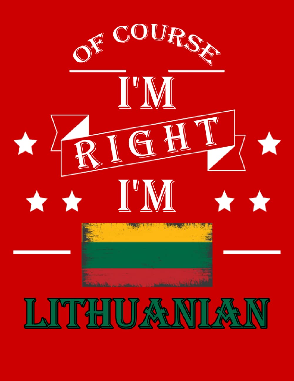 Of Course I'm Right I'm Lithuanian: Funny lithuanian Notebook Journal Diary Lithuania Heritage Gift, 110 Lined pages , High-Quality Cover (8.5 x 11) Inches