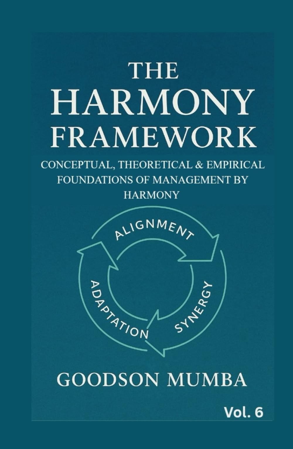 THE HARMONY FRAMEWORK: CONCEPTUAL AND THEORETICAL FOUNDATIONS OF MANAGEMENT BY HARMONY