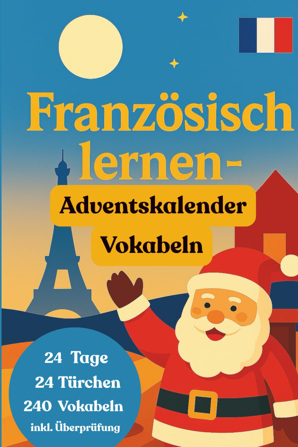 Dein Französisch lernen Adventskalender: 24 Tage, 24 Themen und 240 Vokabeln! Französische Vokabeln für Anfänger (A1) - Französisches Vokabelbuch für deine Adventszeit