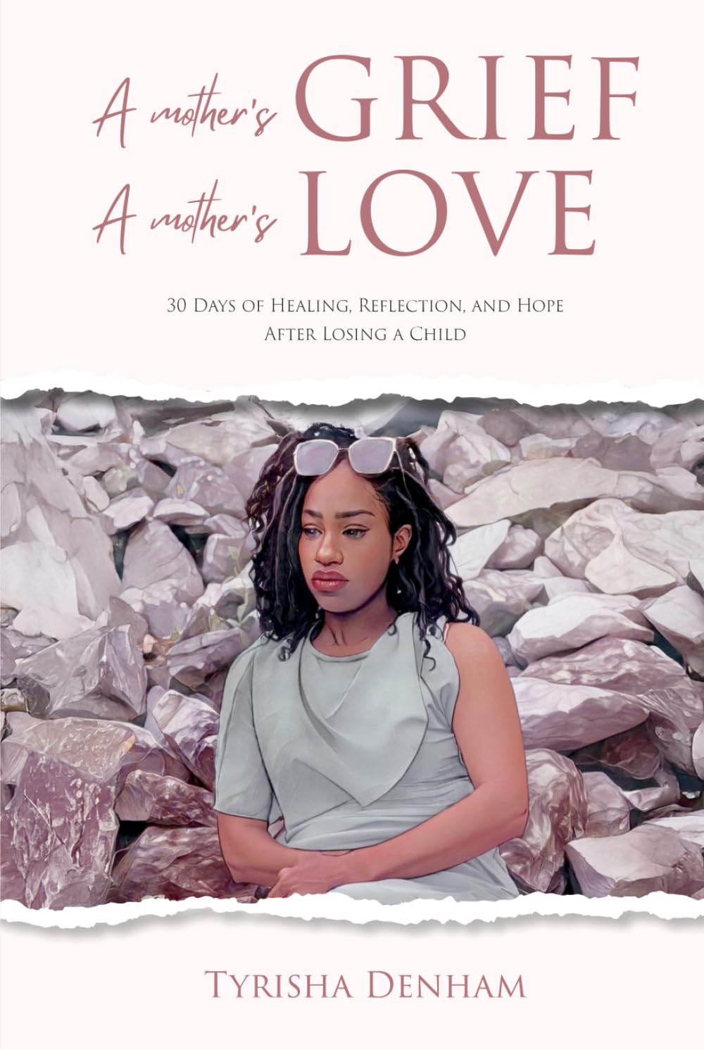 A Mother's Grief, A Mother's Love: 30 Days Of Healing, Reflection, and Hope After Losing A Child