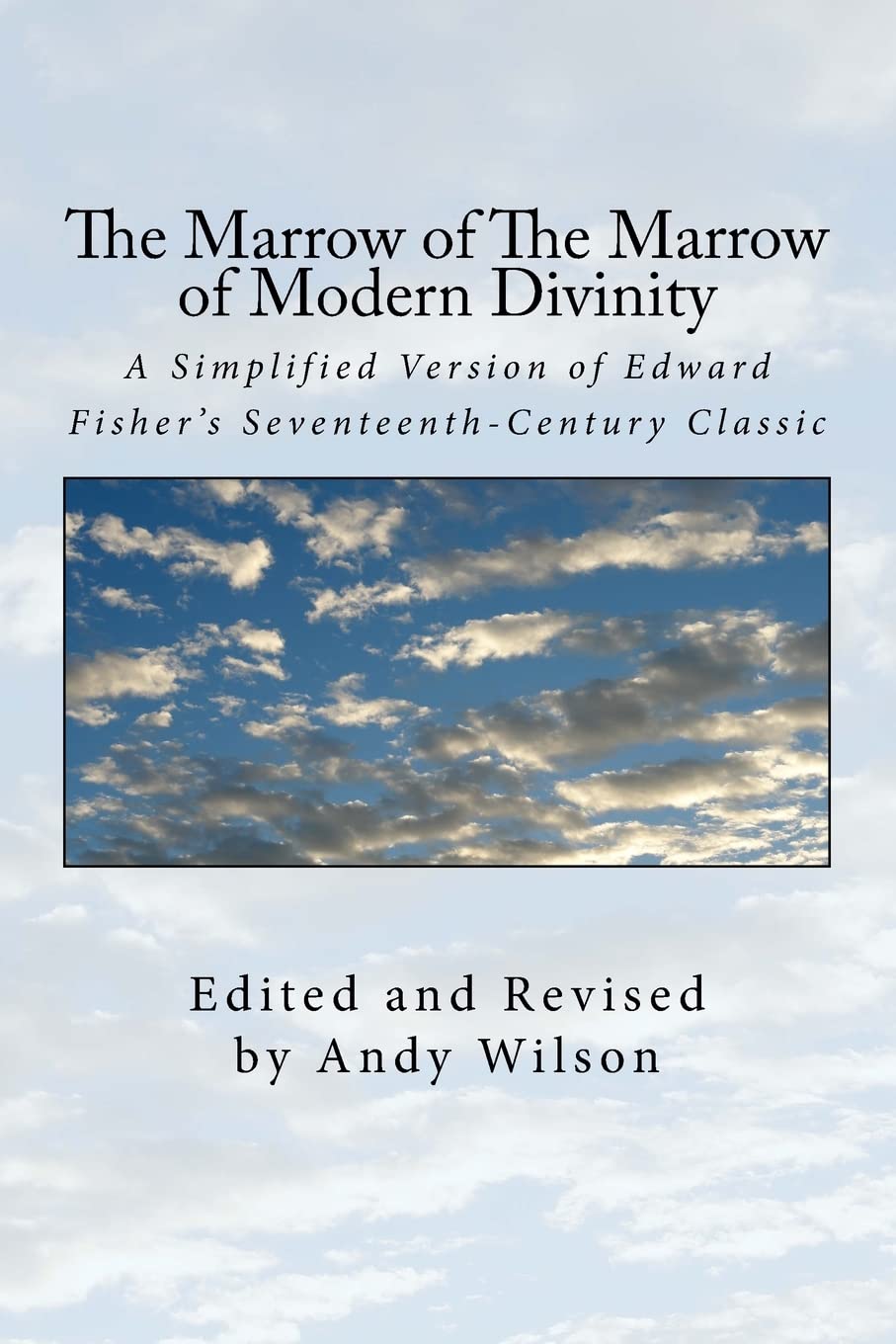 The Marrow of The Marrow of Modern Divinity: A Simplified Version of Edward Fisher's 17th Century Classic