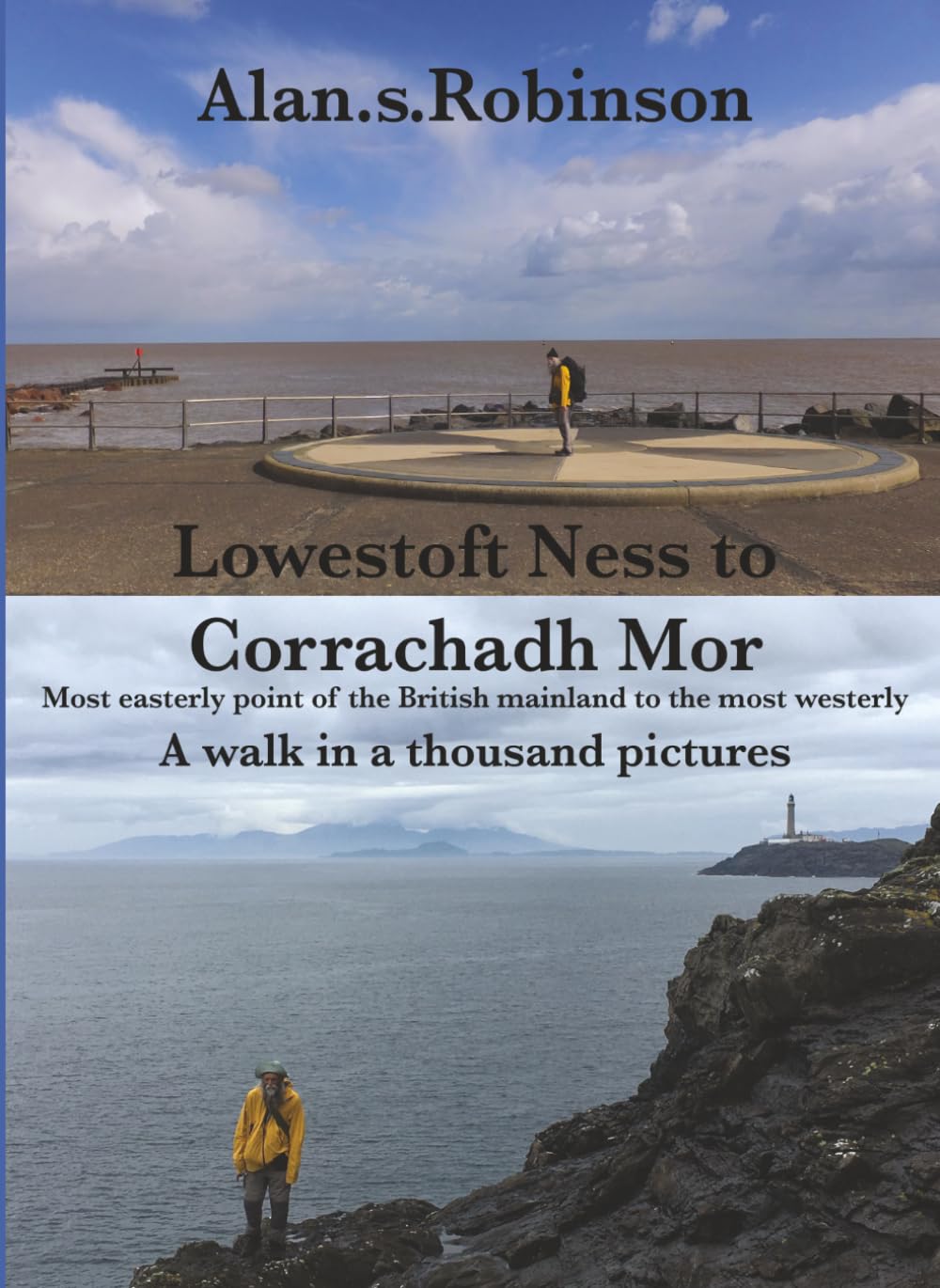Lowestoft Ness to Ardnamrchan - A Walk in a thousand Pictures Volume One: Most easterly point of the British mainland to the most westerly