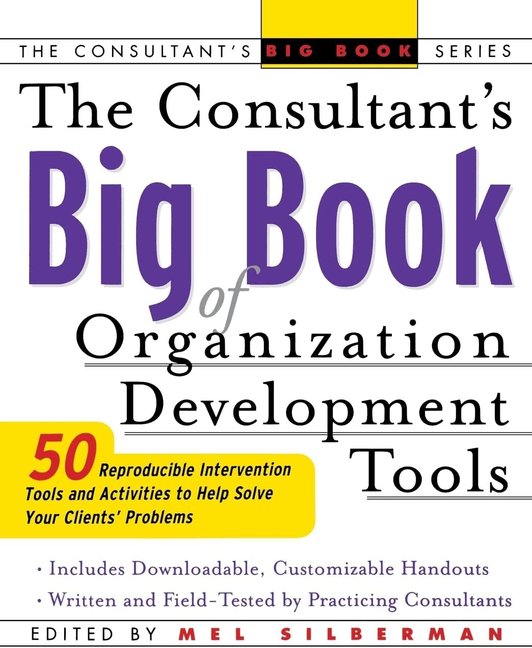The Consultant's Big Book of Organization Development Tools : 50 Reproducible Intervention Tools to Help Solve Your Clients' Problems