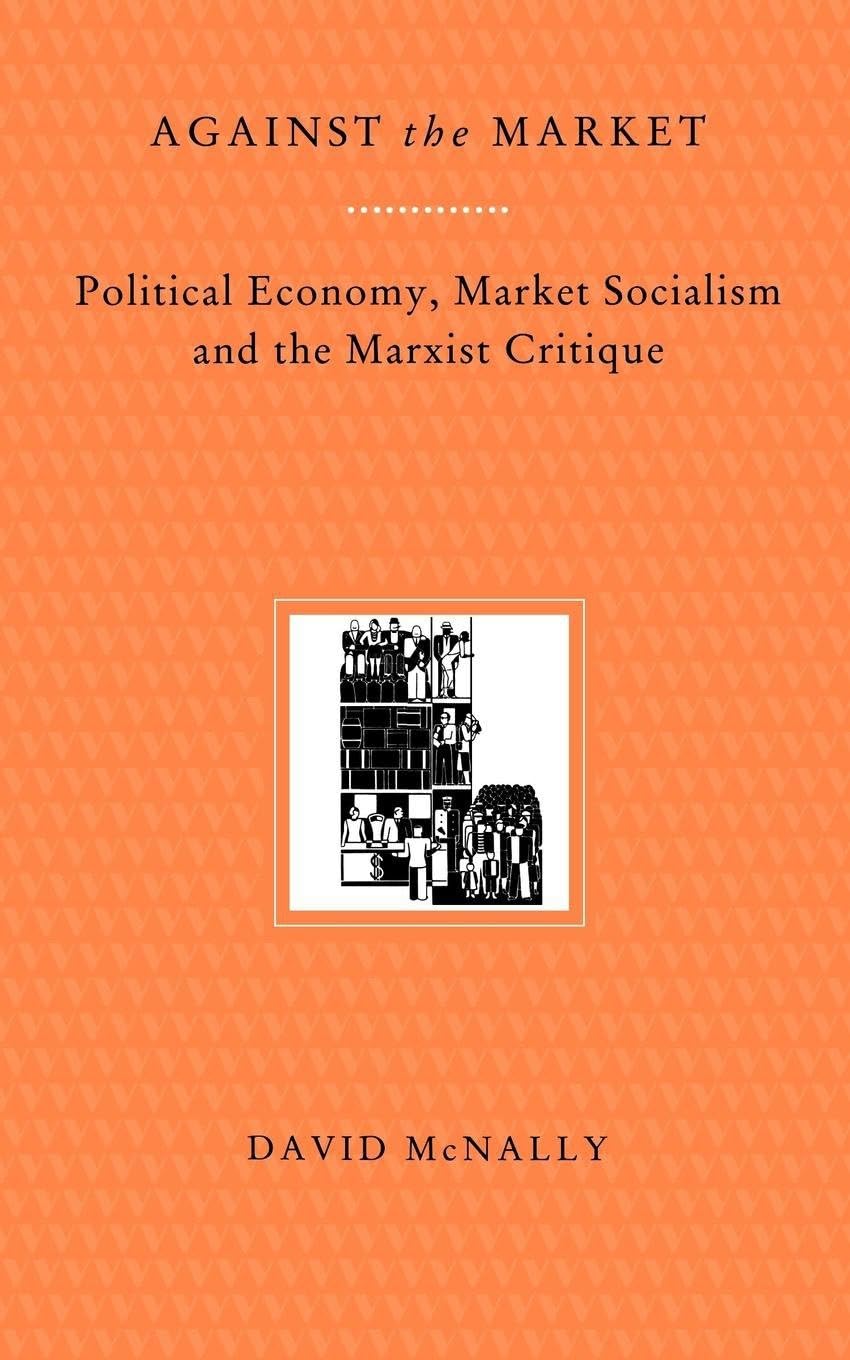 Against the Market: Political Economy, Market Socialism and... - McNally, David