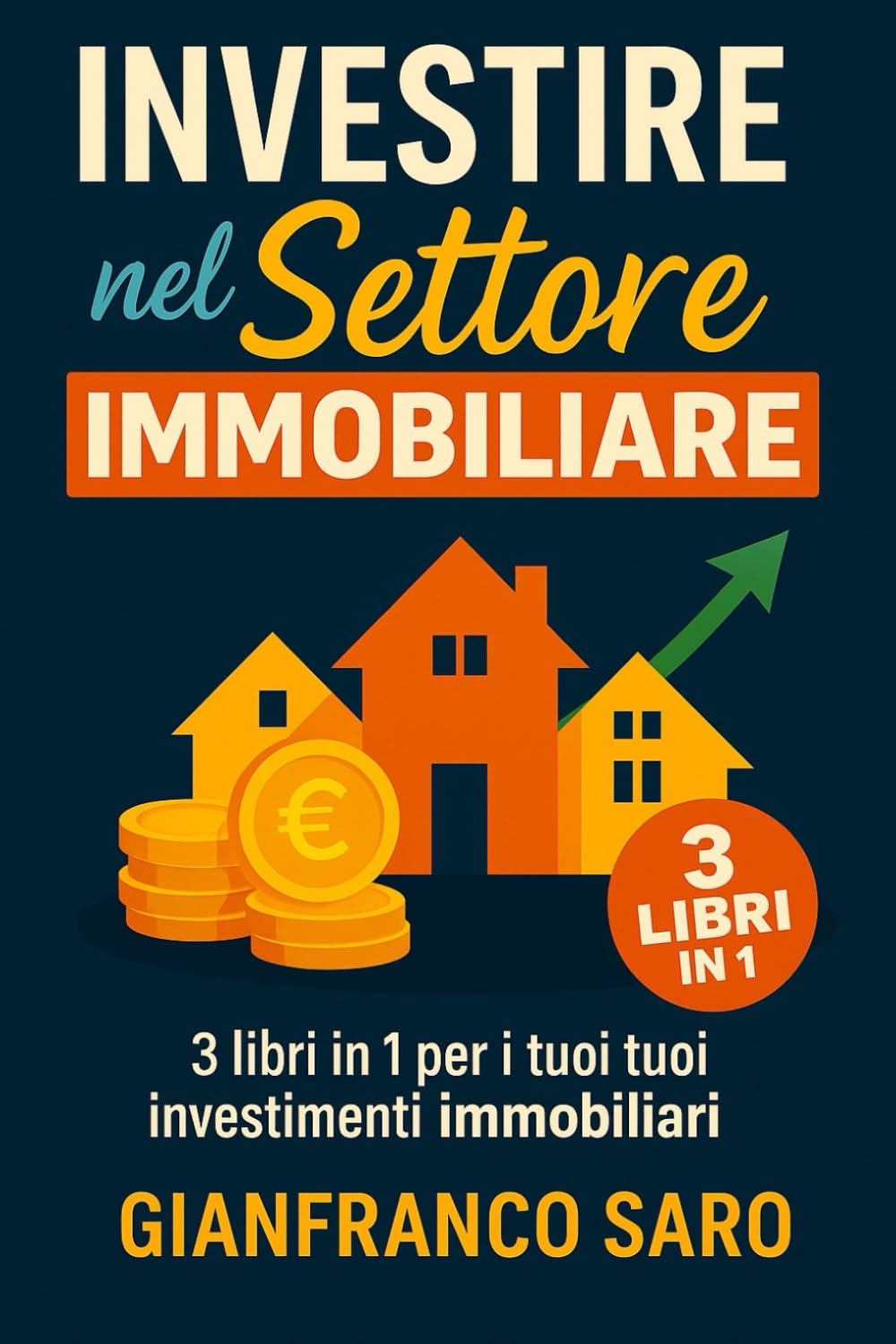 Investire nel Settore Immobiliare: Grande Opportunità: 3 libri in 1 per i tuoi Investimenti Immobiliari. Una Guida Completa con Trucchi, Strategie e Suggerimenti Pratici per Acquistare ed Investire.