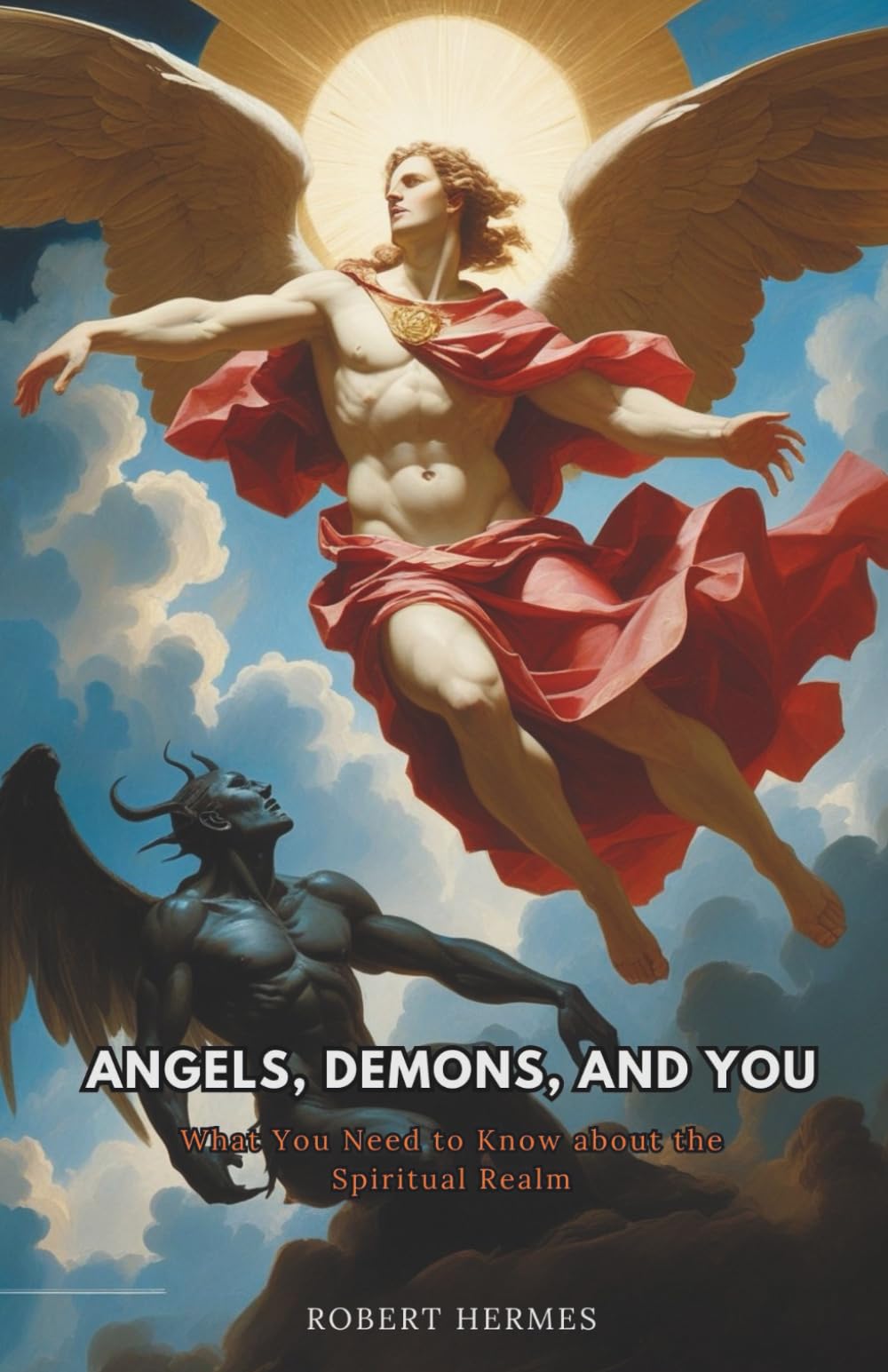 Angels, Demons, and You: What You Need to Know about the Spiritual Realm